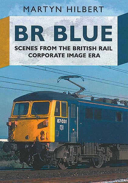 BR Blue: Scenes from the British Rail Corporate Image Era (Fonthill)