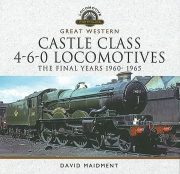 Great Western Castle Class 4-6-0 Locomotives: The Final Years 1960-1965 (Pen & Sword)