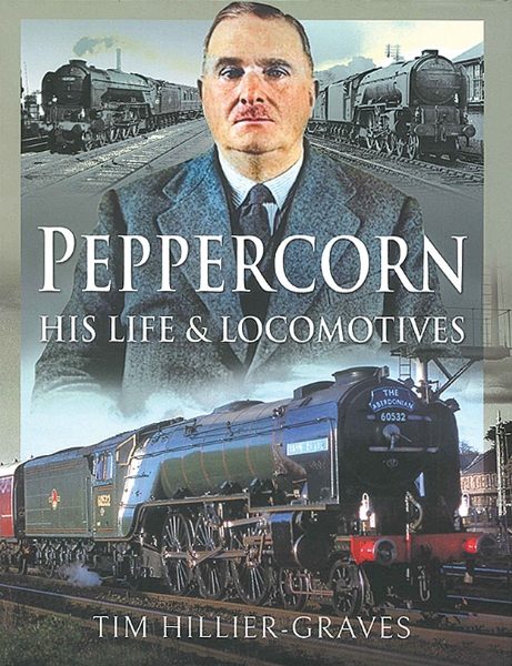 Peppercorn: His Life & Locomotives (Pen & Sword)