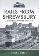Rails from Shrewsbury: A Pictorial Journey 1970s-2012 (PS)