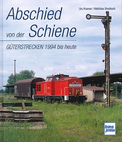 Abschied von der Schiene: Guterstrecken 1994 bis heute (Transpress)