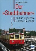 Der Stadtbahner: Berlins legendäre S-Bahn-Baureihe (Transpress)