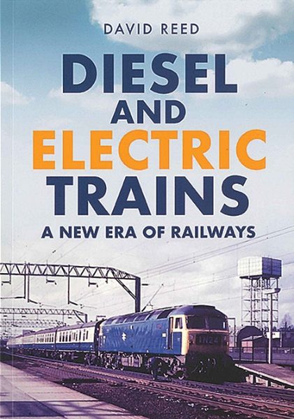 Diesel and Electric Trains: A New Era of Railways (Amberley)