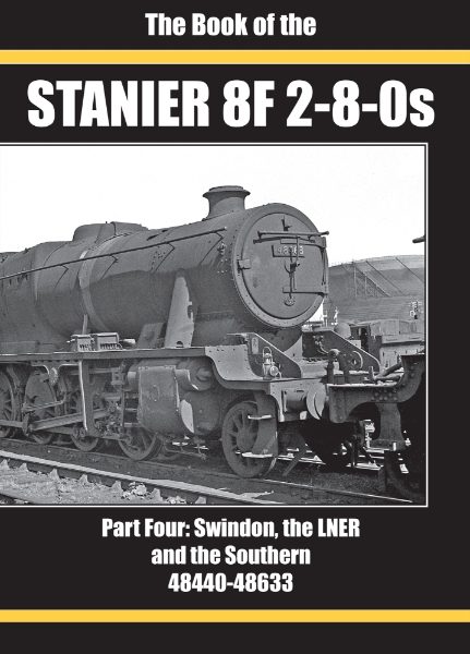 Book of the Stanier 8F 2-8-0s Part 4: Swindon, the LNER and the Southern: 48440-48633 (Irwell)