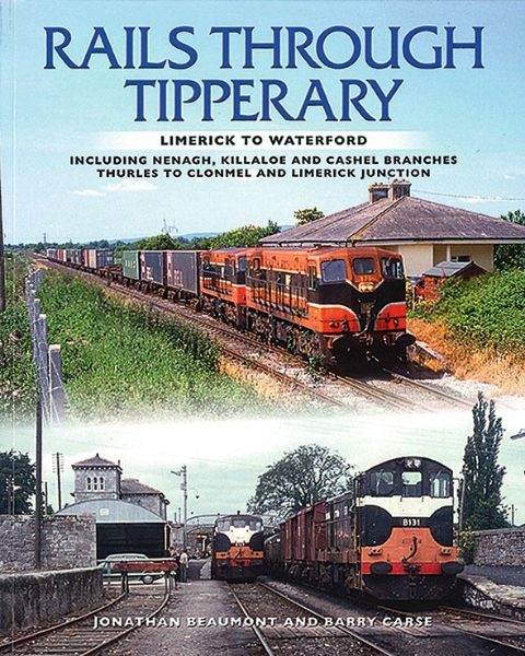 Rails Through Tipperary: Limerick to Waterford Including Nenagh, Killaloe and Cashel Branches, Thurles to Clonmel and Limerick Junction (Colourpoint)
