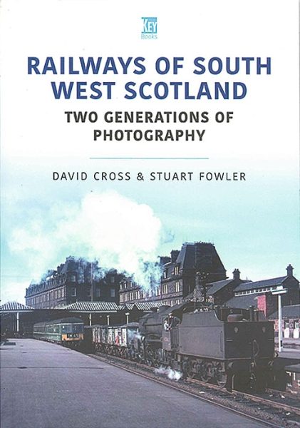 Railways of South West Scotland: Two Generations of Photography (Key)