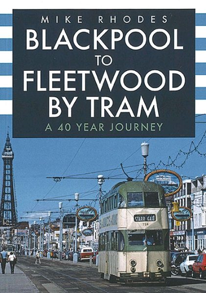Blackpool to Fleetwood by Tram: A 40 Year Journey (Amberley)