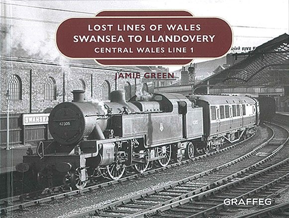 Lost Lines of Wales: Swansea to Llandovery: Central Wales Line 1 (Graffeg)