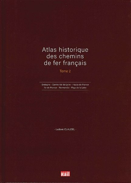 Atlas Historique des chemins de fer Francais Tome 1: Bretagne, Centre-Val de Loire, Hauts-de-France, Ile-de-France, Normandie, Pays de la Loire (VIE)