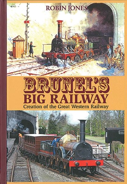 Brunel's Big Railway: Creation of the Great Western Railway (Gresley Books)