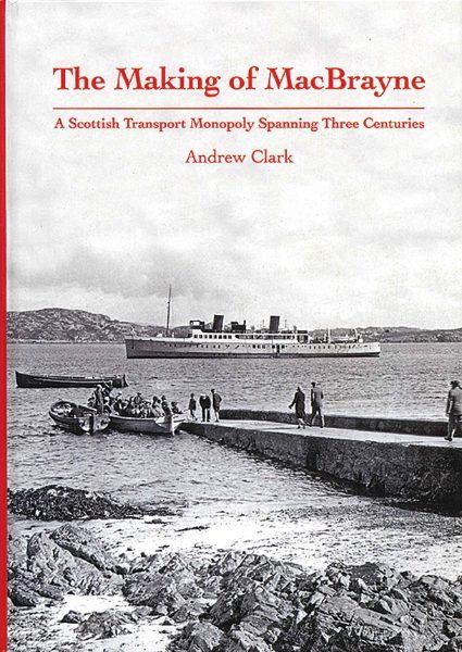 The Making of MacBrayne: A Scottish Transport Monopoly Spanning Three Centuries (Stenlake)