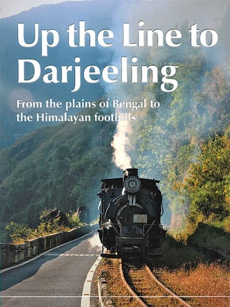 Up the Line to Darjeeling: From the plains of Bengal to the Himalayan foothills (DHRS)