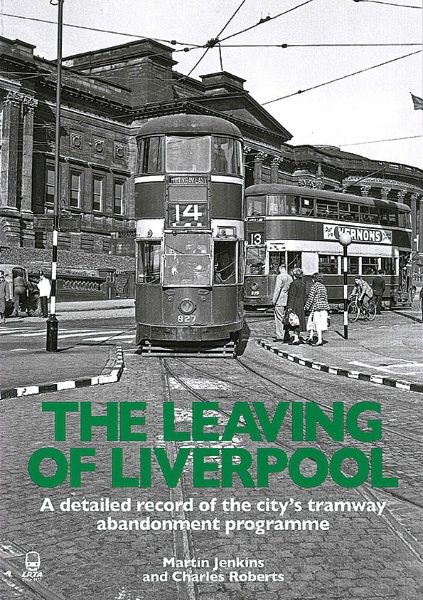 The Leaving of Liverpool: A detailed record of the city's tramway abandonment programme