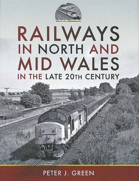 Railways in North and Mid Wales in the Late 20th Century (Pen & Sword)