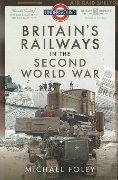 Britain's Railways in the Second World Way (Pen & Sword)