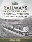 Railways in South Wales and The Central Wales Line in the Late 20th Century (Pen & Sword)