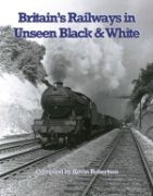 Britain's Railways in Unseen Black & White (Transport Treasury)