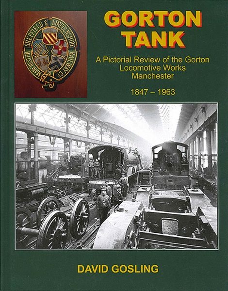 Gorton Tank: A Pictorial Review of the Gorton Locomotive Works, Manchester 1847-1963 (Lightmoor)