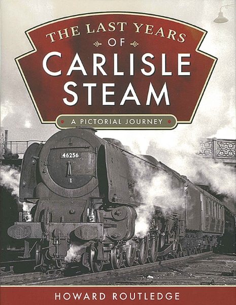 The Last Years of Carlisle Steam: A Pictorial Journey (Pen & Sword)