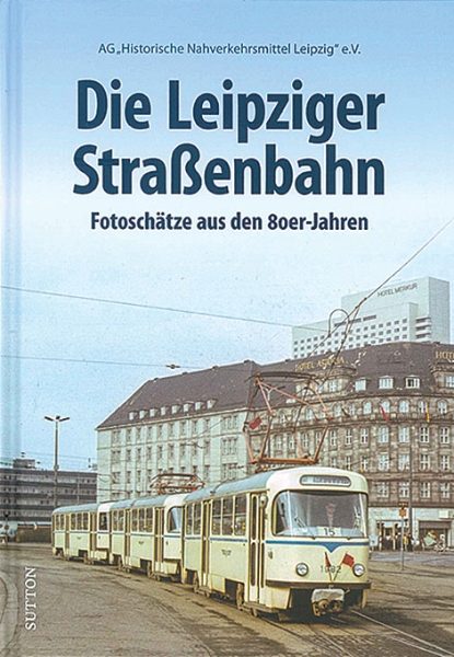 Die Leipziger Strassenbahn: Fotoschatze aus den 80er-Jahren (Sutton Zeitreise)
