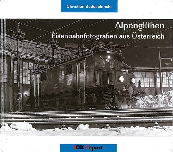 Alpengluhen: Eisenbahnfotografien aus Österreich (Lok-Report)