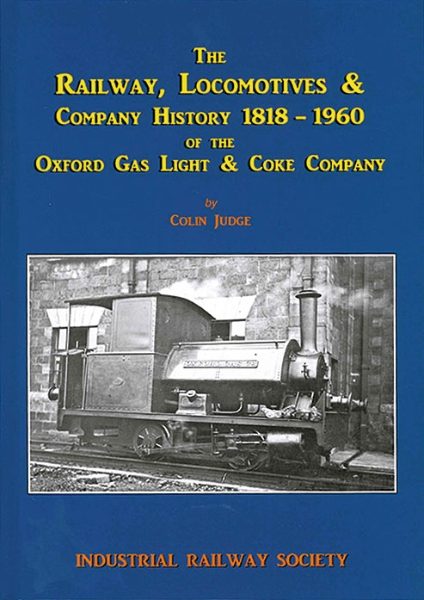 The Railway, Locomotives & Company History 1818-1960 of the Oxford Gas Light & Coke Company (IRS)