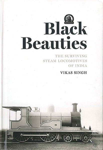 Black Beauties: The Surviving Steam Locomotives of India (The Rail Enthusiast)