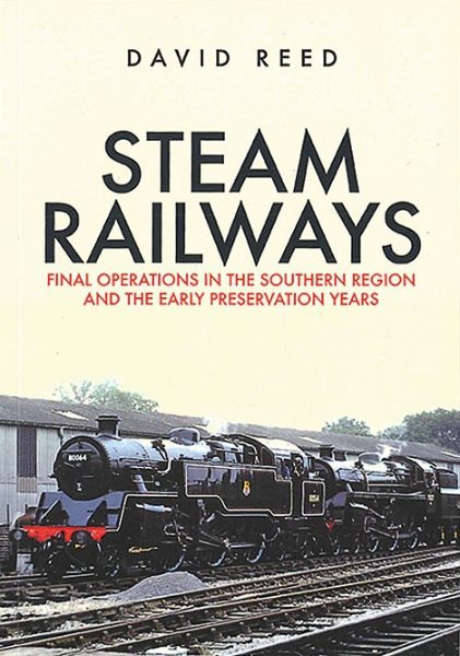 Steam Railways: Final Operations in the Southern Region and the Early Preservation Years (Amberley)