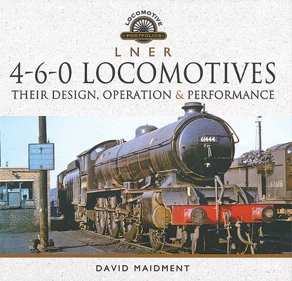 LNER 4-6-0 Locomotives: Their Design, Operation & Performance (Pen & Sword)