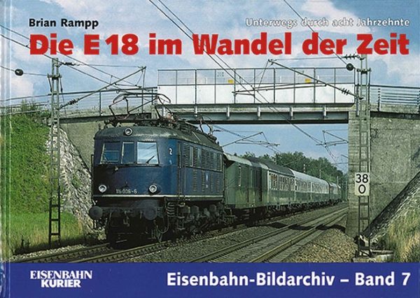 Eisenbahn Bildarchiv 7: Die E18 im Wandel der Zeit (EK)