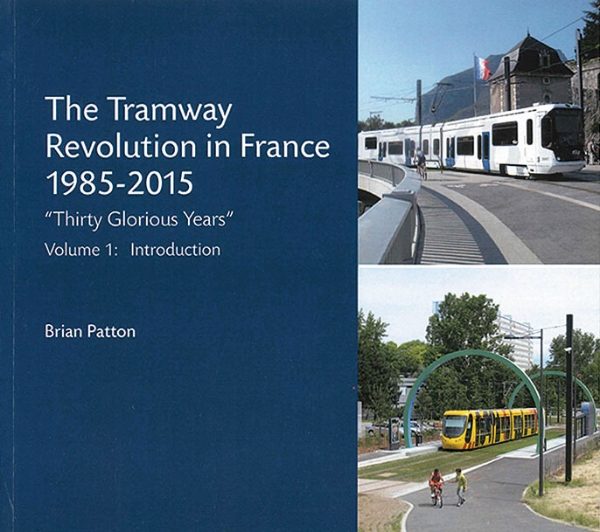 The Tramway Revolution in France 1985-2015 Volume 1: Introduction (Brian Patton)