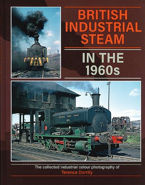 British Industrial Steam in the 1960s: The Collected Industrial Colour Photography of Terence Dorrity. (Lightmoor Press)