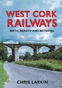 West Cork Railways: Birth, Beauty and Betrayal (Mercier)