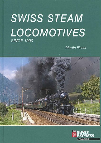 Swiss Steam Locomotives since 1900 (Swiss Railway Society)