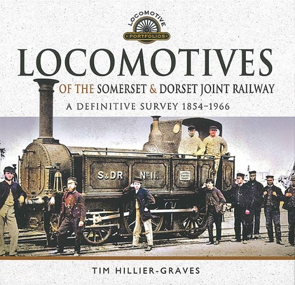 Locomotives of the Somerset & Dorset Joint Railway A Definitive Survey 1854-1966 (Pen & Sword)