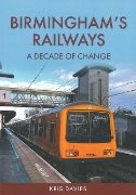 Birmingham's Railways: A Decade of Change (Amberley)