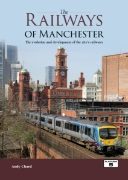 The Railways of Manchester: The Evolution & Development of the City's Railways