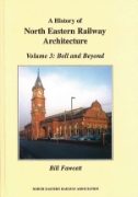 A History of North Eastern Railway Architecture Volume 3: Bell and Beyond (NERA)