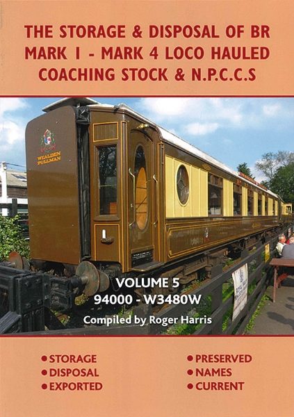 The Storage & Disposal of BR Mark 1-Mark4 Loco Hauled Coaching Stock & NPCCS  Volume 5: 94000 - W3480W (Roger Harris)