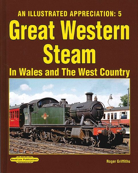 An Illustrated Appreciation 5: Great Western Steam in Wales and The West Country (Book Law)